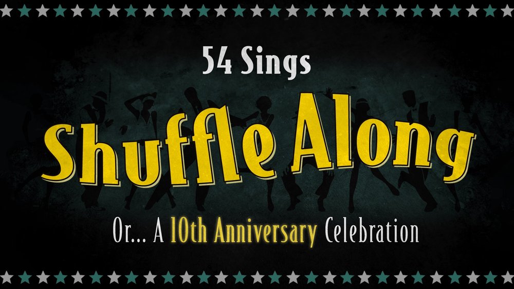 54 Sings Shuffle Along, Or… A 10th Anniversary Celebration in Cabaret