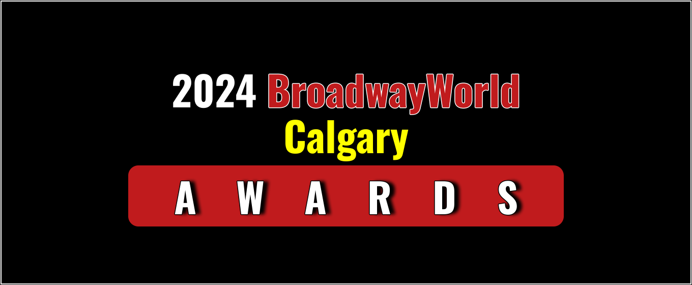 Submit Nominations for the 2024 BroadwayWorld Calgary Awards – 2 Weeks Left!