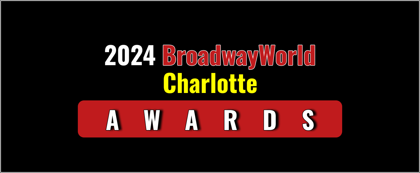 Submit Nominations for the 2024 BroadwayWorld Charlotte Awards – 2 Weeks Left!