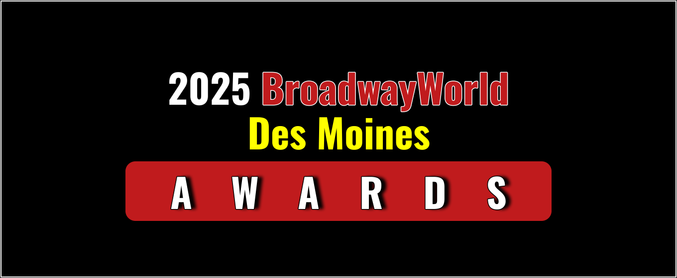 Nominations Open For The 2025 BroadwayWorld Des Moines Awards