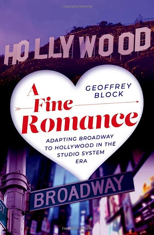 A Fine Romance: Adapting Broadway to Hollywood in the Studio System Era by Geoffrey Block