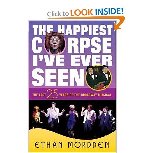 The Happiest Corpse I've Ever Seen: The Last Twenty-Five Years of the Broadway Musical by Ethan Mordden