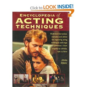 The Encyclopedia of Acting Techniques: Illustrated Instruction, Examples and Advice for Improving Acting Techniques and Stage Presence--From Tragedy to Comedy, Epic to Farce by John Perry