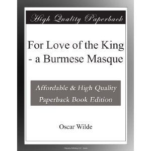 For Love of the King - a Burmese Masque by Oscar Wilde