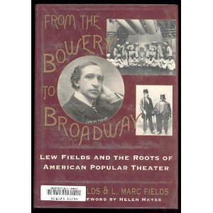 From the Bowery to Broadway: Lew Fields and the Roots of American Popular Theatre by Armond Fields, L. Marc Fields