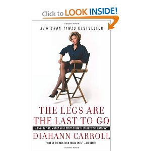 The Legs Are the Last to Go: Aging, Acting, Marrying, and Other Things I Learned the Hard Way by Diahann Carroll