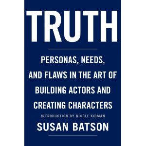 Truth: Personas, Needs, and Flaws in The Art of Building Actors and Creating Characters by Susan Batson 