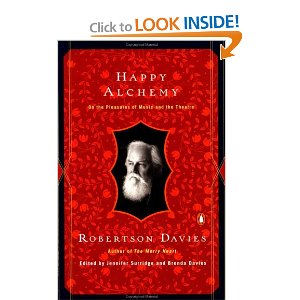 Happy Alchemy: On the Pleasures of Music and the Theatre by Robertson Davies