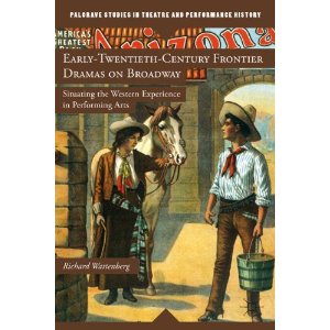 Early-Twentieth-Century Frontier Dramas on Broadway: Situating the Western Experience in Performing Arts by Richard Wattenberg