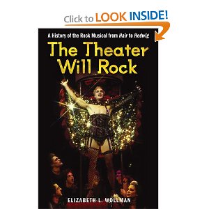 The Theater Will Rock: A History of the Rock Musical, from Hair to Hedwig by Elizabeth Lara Wollman