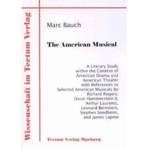 The American Musical. A Literary Study within the Context of American Drama and American Theater by Marc Bauch