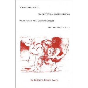 Four Puppet Plays: Play without a Title, The Divan Poems and Other Poems, Prose Poems, and Dramatic Pieces by Federico Garcia Lorca