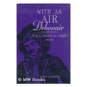 With an air debonair: Musical theatre in American 1785-1815 by Susan L. Porter