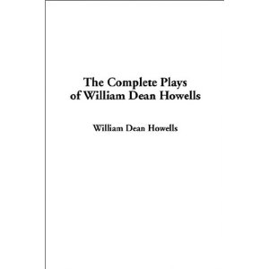 The Complete Plays of William Dean Howells by William Dean Howells