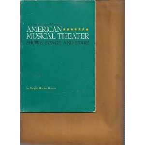 American Musical Theatre: Shows, Songs, and Stars by Dwight Blocker Bowers