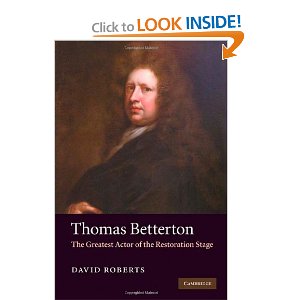 Thomas Betterton: The Greatest Actor of the Restoration Stage by David Roberts