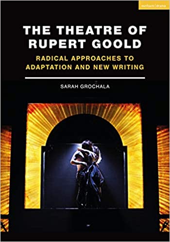 The Theatre of Rupert Goold: Radical approaches to adaptation and new writing Cover