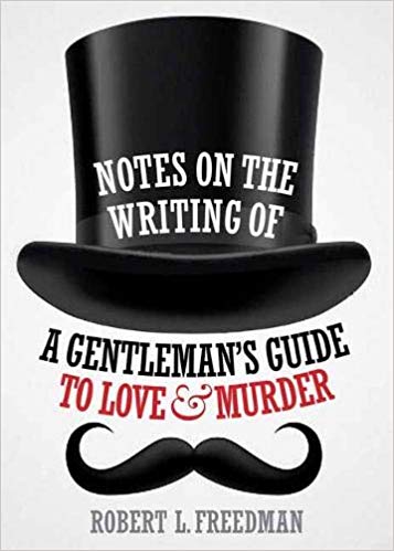 Notes on the Writing of A Gentleman's Guide to Love and Murder by Robert L. Freedman 