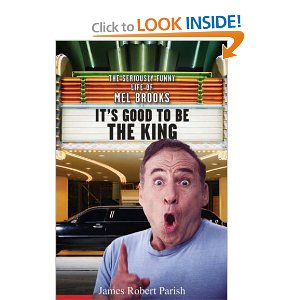 It's Good to Be the King: The Seriously Funny Life of Mel Brooks by James Robert Parish