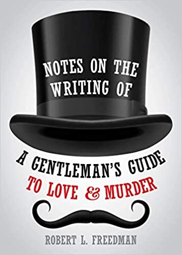 Notes on the Writing of A Gentleman's Guide to Love and Murder by Robert L. Freedman
