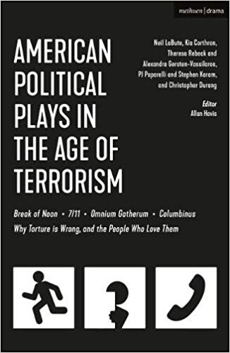American Political Plays in the Age of Terrorism: Break of Noon; 7/11; Omnium Gatherum; Columbinus; Why Torture is Wrong, and the People Who Love Them by Neil LaBute