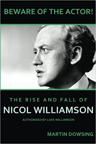 Beware of the Actor! The Rise and Fall of Nicol Williamson by Martin Dowsing
