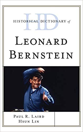 Historical Dictionary of Leonard Bernstein (Historical Dictionaries of Literature and the Arts) by Paul R. Laird