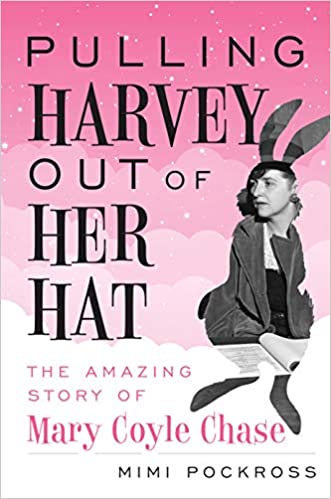 Pulling Harvey Out of Her Hat: The Amazing Story of Mary Coyle Chase by Mimi Pockross