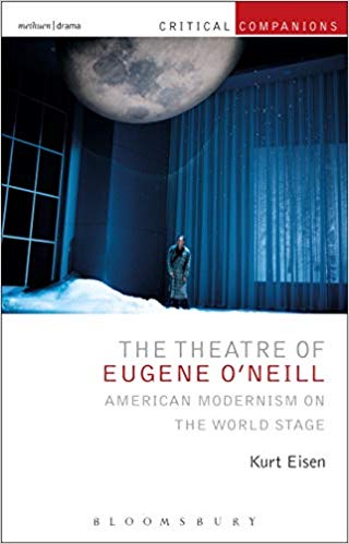 The Theatre of Eugene O’Neill: American Modernism on the World Stage (Critical Companions) by Kurt Eisen