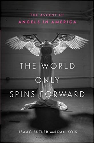 The World Only Spins Forward: The Ascent of Angels in America by Isaac Butler