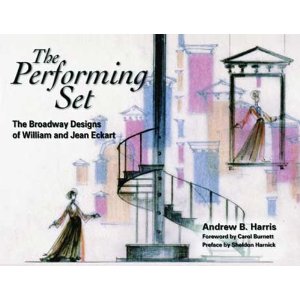 The Performing Set: The Broadway Designs of William and Jean Eckart by Andrew B. Harris