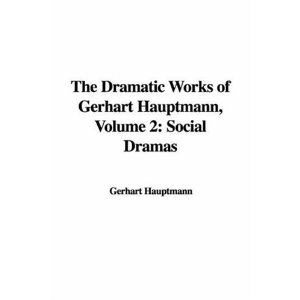 The Dramatic Works of Gerhart Hauptmann, Volume 2: Social Dramas by Gerhart Hauptmann
