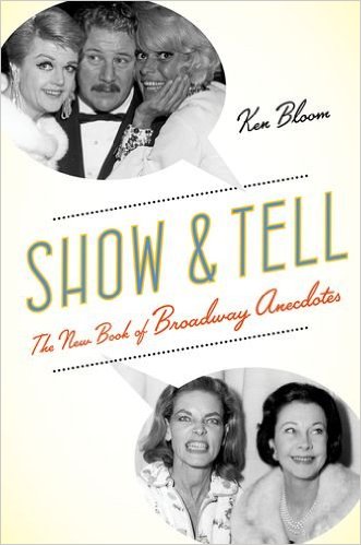 Show and Tell: The New Book of Broadway Anecdotes by Ken Bloom 