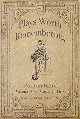 Plays Worth Remembering - Volume 1 and Volume 2: A Veritable Feast of George Ade's Gr Cover