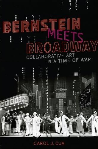 Bernstein Meets Broadway: Collaborative Art in a Time of War (Broadway Legacies) by Carol J. Oja 