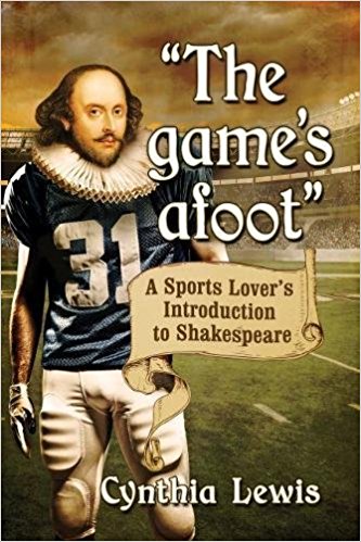 The Game's Afoot: A Sports Lover's Introduction to Shakespeare by Cynthia Lewis