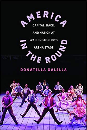 America in the Round: Capital, Race, and Nation at Washington D.C.'s Arena Stage (Studies Theatre Hist & Culture) by Donatella Galella 