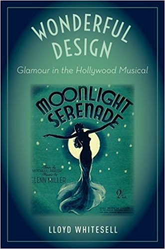 Wonderful Design: Glamour in the Hollywood Musical by Lloyd Whitesell
