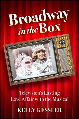 Broadway in the Box: Television's Lasting Love Affair with the Musical by Kelly Kessler
