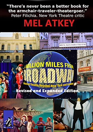 A Million Miles from Broadway Revised and Expanded Edition: Musical Theatre Beyond New York and London by Mel Atkey