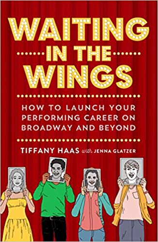 Waiting in the Wings: How to Launch Your Performing Career on Broadway and Beyond by Tiffany Haas