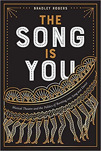 The Song Is You: Musical Theatre and the Politics of Bursting into Song and Dance by Bradley Rogers