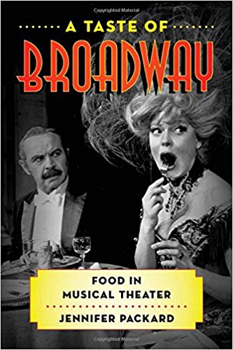 A Taste of Broadway: Food in Musical Theater (Rowman & Littlefield Studies in Food and Gastronomy) by Jennifer Packard 
