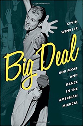 Big Deal: Bob Fosse and Dance in the American Musical (Broadway Legacies) by Kevin Winkler