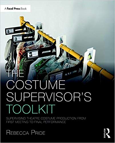 The Costume Supervisor’s Toolkit: Supervising Theatre Costume Production from First Meeting to Final Performance by Rebecca Pride
