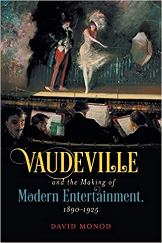 Vaudeville and the Making of Modern Entertainment, 1890–1925 by David Monod