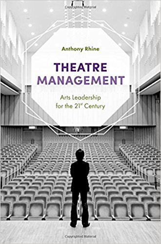 Theatre Management: Arts Leadership for the 21st Century 1st ed. by Anthony Rhine