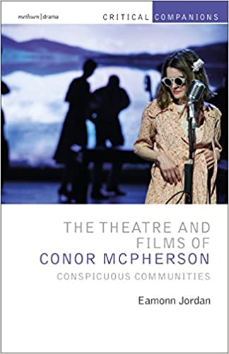 The Theatre and Films of Conor McPherson: Conspicuous Communities by Eamonn Jordan