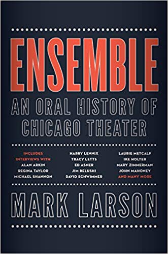 Ensemble: An Oral History of Chicago Theater by Mark Larson