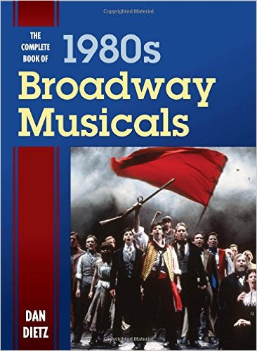 The Complete Book of 1980s Broadway Musicals by Dan Dietz